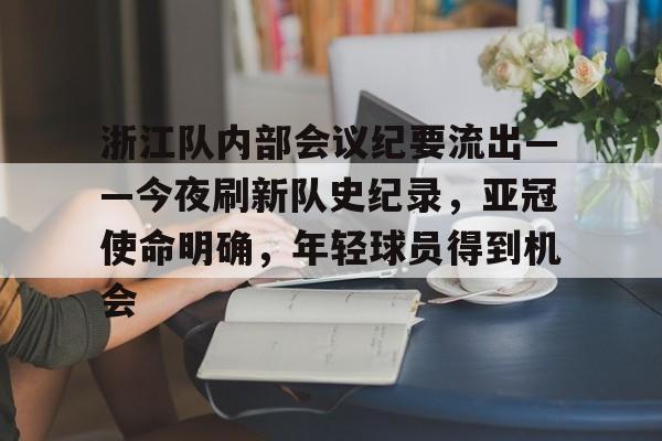 浙江队内部会议纪要流出——今夜刷新队史纪录，亚冠使命明确，年轻球员得到机会